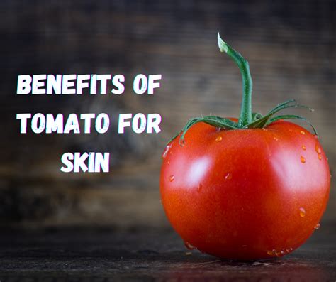 5 benefits of tomato for skin complexion justinder