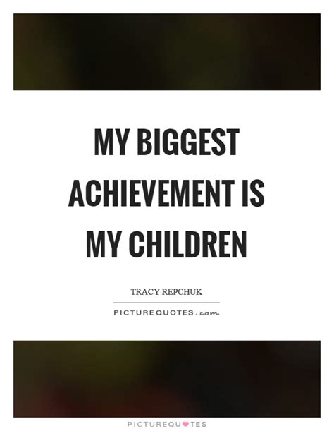 My Biggest Achievement Is My Children Picture Quotes