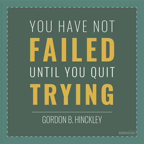 You Have Not Failed Until You Quit Trying Gordon B Hinckley Lds
