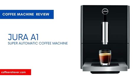 Jura A1 Super Automatic Coffee Machine Coffeereliever Blog