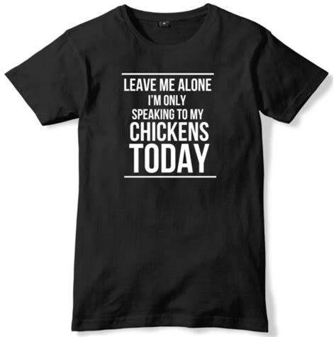 Leave Me Alone Im Only Speaking To My Chickens Today Mens T Shirt Ebay