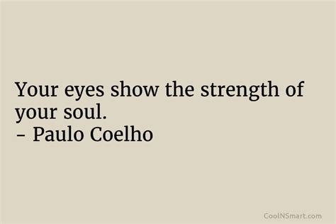 Paulo Coelho Quote Your Eyes Show The Strength Of Your Soul Paulo