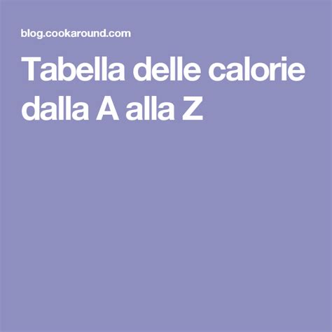 Ecco la tabella delle calorie di tutti gli alimenti, suddivisi per categorie. Tabella delle calorie dalla A alla Z (con immagini ...
