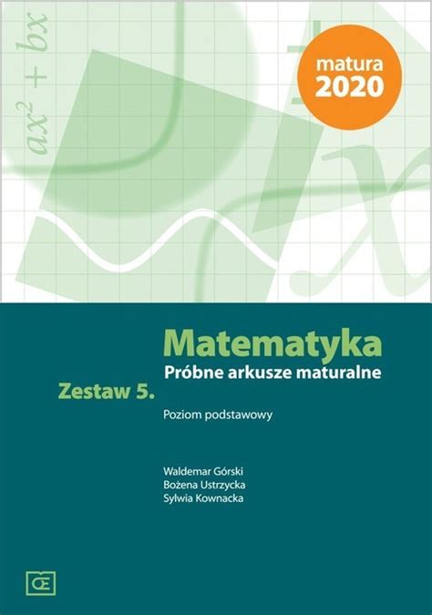 Testy maturalne matematyka 2019, 2018 oraz 2017. Matematyka Próbne arkusze maturalne. Zestaw 5 Poziom podstawowy - Waldemar Górski, Bożena ...