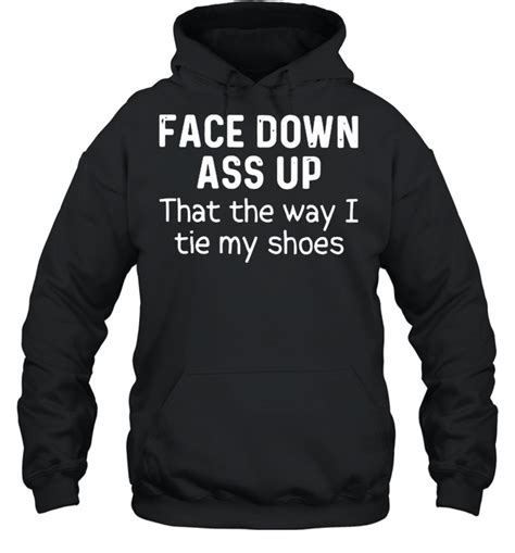 Face Down Ass Up That The Way I Tie My Shoes Shirt Trend Tee Shirts Store