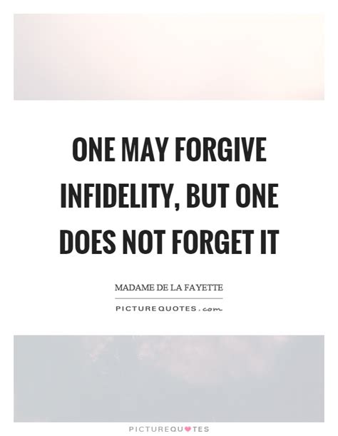 One May Forgive Infidelity But One Does Not Forget It Picture Quotes