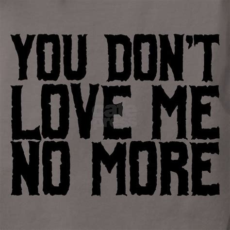 You Dont Love Me No More Womens Comfort Colors® Shirt You Dont Love Me No More T Shirt By