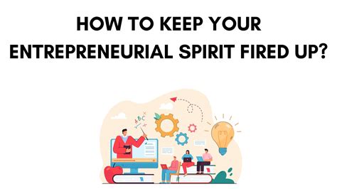 How To Keep Your Entrepreneurial Spirit Fired Up Building Your