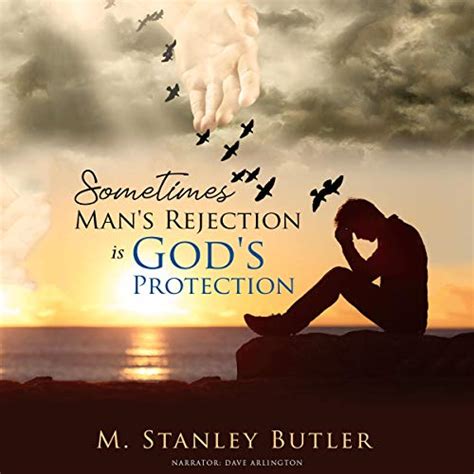 Sometimes Mans Rejection Is Gods Protection By M Stanley Butler