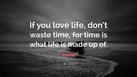 Bruce Lee Quote If You Love Life Dont Waste Time For Time Is What