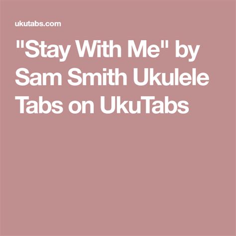 Stay With Me By Sam Smith Ukulele Tabs On Ukutabs Ukulele Sam