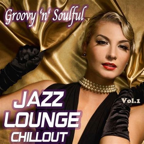 Groovy N Soulful Jazz Lounge Chillout Smooth Romantic Moods For Special