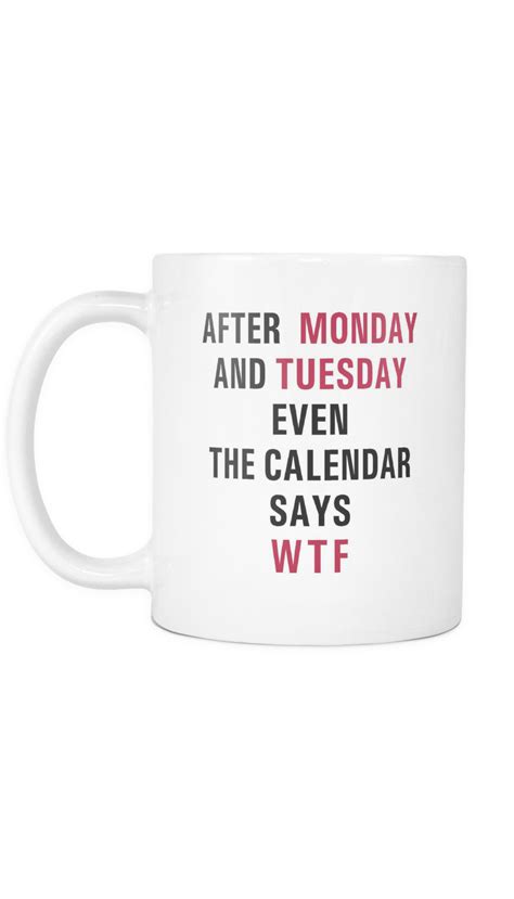 After Monday And Tuesday Even Calendar Says Wtf Mug Sarcastic Me Sarcastic Me Funny Coffee