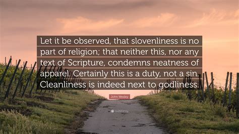 John Wesley Quote “let It Be Observed That Slovenliness Is No Part Of