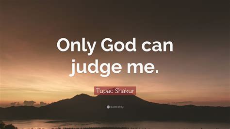 Tupac Shakur Quote “only God Can Judge Me”