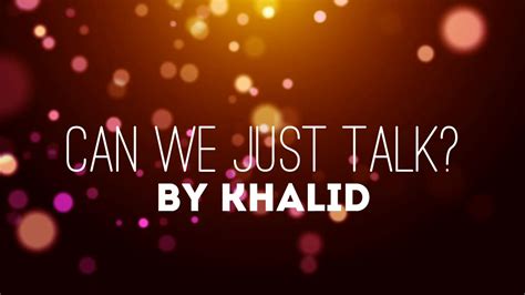 Can We Just Talk Lyrics Khalid Youtube