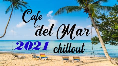 Chillout Cafe Hotel Del Mar 2021 Chill Out Lounge Music Mix Youtube