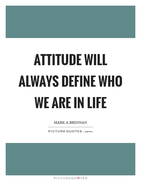 Attitude Will Always Define Who We Are In Life Picture Quotes