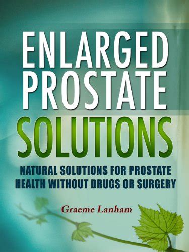 enlarged prostate solutions natural solutions for prostate health without drugs or surgery