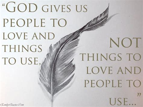 God Gives Us People To Love And Things To Use Not Things