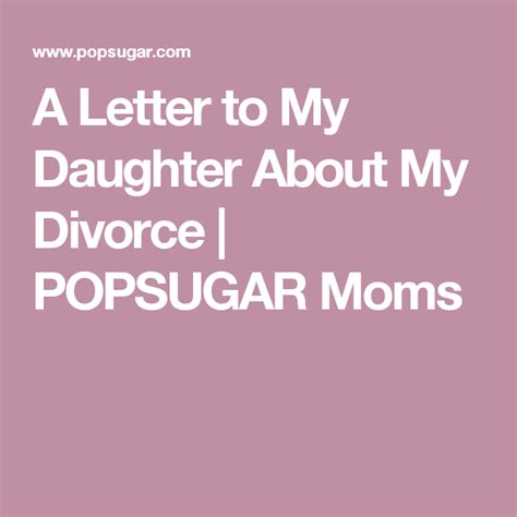 A Letter To My Daughter About My Divorce Popsugar Moms Letter To