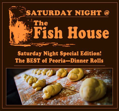 Yes there are lots of reviews on trip advisor but difficult to tell what will suit. Saturday Night @ The Fish House—Saturday Night Special Edition! The Best Of Peoria—Dinner Rolls ...