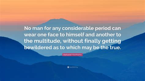 Nathaniel Hawthorne Quote No Man For Any Considerable Period Can Wear