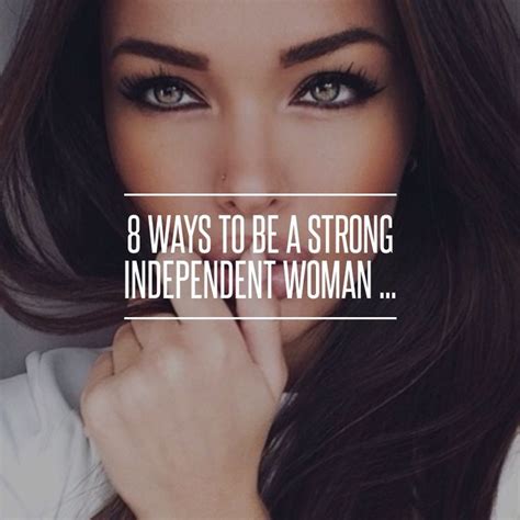 8 ways to be a strong independent woman independent women strong independent woman quotes