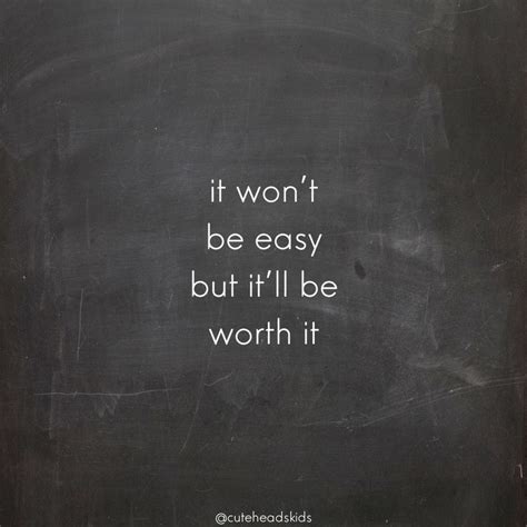 It Wont Be Easy But It Will Be Worth It Motivational Pinterest