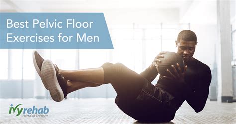 The Best Pelvic Floor Exercises For Men Ivy Rehab