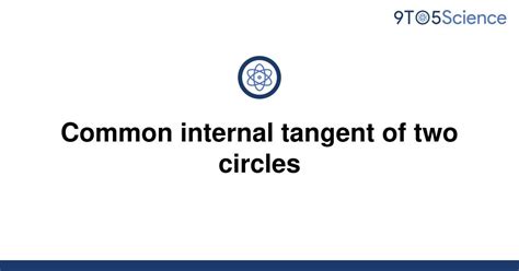 Solved Common Internal Tangent Of Two Circles 9to5science