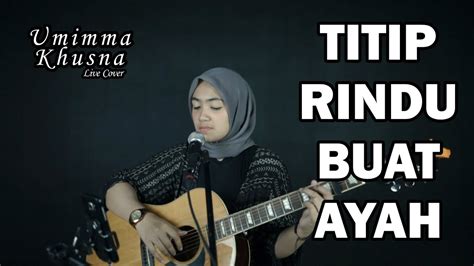 Titip Rindu Buat Ayah Ebiet G Ade Umimma Khusna Official Live