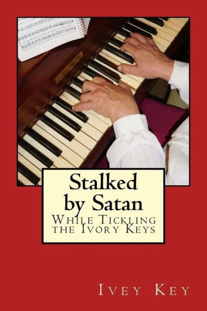 Stalked By Satan While Tickling The Ivory Keys By Ivey Key Paperback