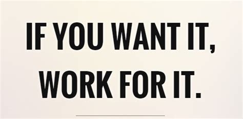 If You Want It You Have To Work For It