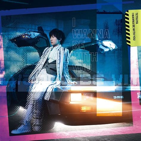 I wanna make you hungry. I WANNA BE WITH YOU 初回限定盤BCD MAXI+DVD - TETSUYA ...