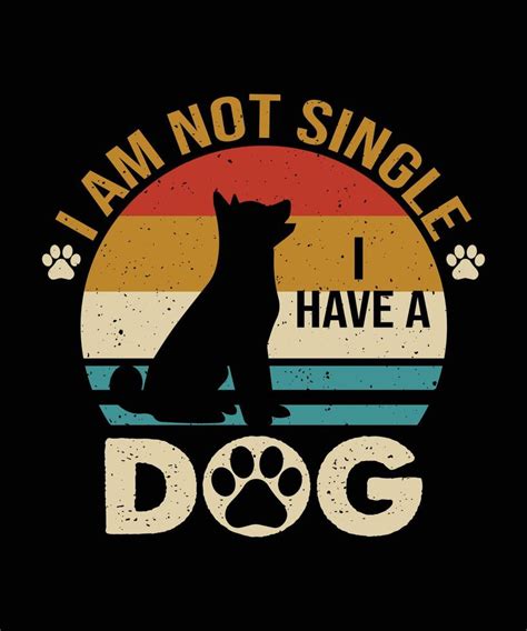 Dog T Shirt Design Vector Dog Quote Saying I Am Not Single I Have A