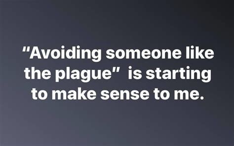 Avoiding Someone Like The Plague Is Starting To Make Sense To Me
