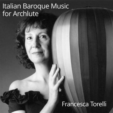Francesca Torelli Italian Baroque Music For Archlute Chansons Et
