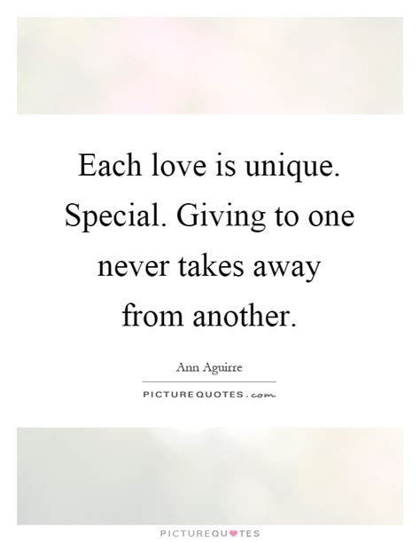 Each Love Is Unique Special Giving To One Never Takes Away