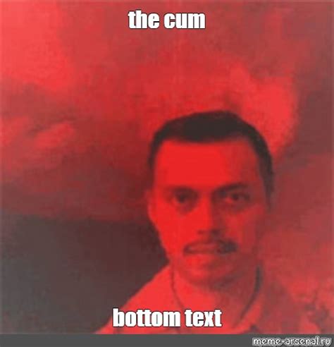 Meme The Cum Bottom Text All Templates Meme