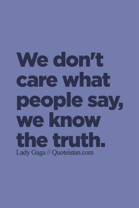 We Dont Care What People Say We Know The Truth Choices Quotes