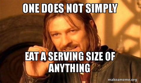 One Does Not Simply Eat A Serving Size Of Anything One Does Not