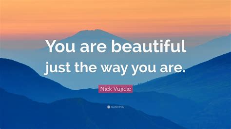 Nick Vujicic Quote You Are Beautiful Just The Way You Are 12