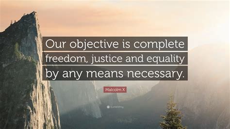 malcolm x quote “our objective is complete freedom justice and equality by any means necessary ”