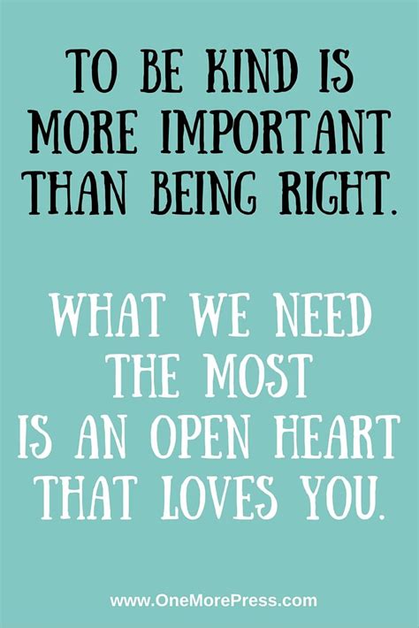 To Be Kind Is More Important Than Being Right What We Need The Most Is