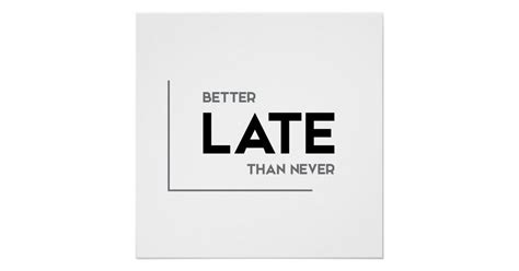 Modern Quotes Better Late Than Never Poster Zazzle