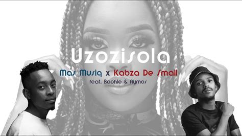 Mas Musiq X Kabza De Small Uzozisola Feat Boohle And Aymos Youtube