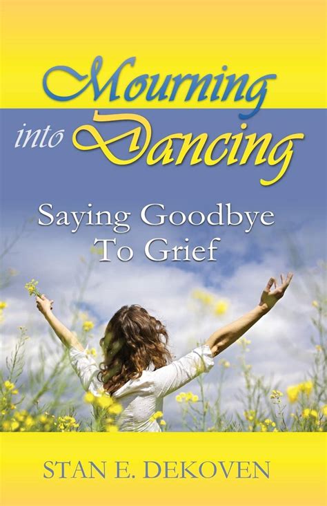 Mourning Into Dancing Saying Goodbye To Grief Ci Store