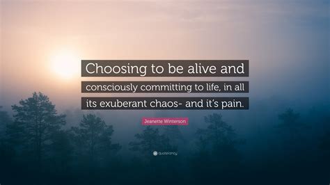 Jeanette Winterson Quote Choosing To Be Alive And Consciously