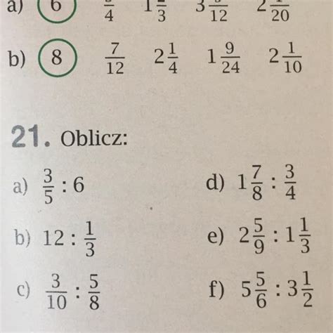 Oblicz 2/3 + 1/5 - 21. Oblicz: a) 3/5 :6= b) 12: 1/3= c) 3/10 : 5/8= d) 1 7/8 : 3/4= e) 2